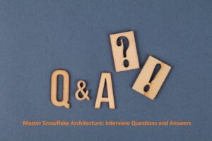 Master Snowflake Architecture: Interview Questions and Answers- Level 2